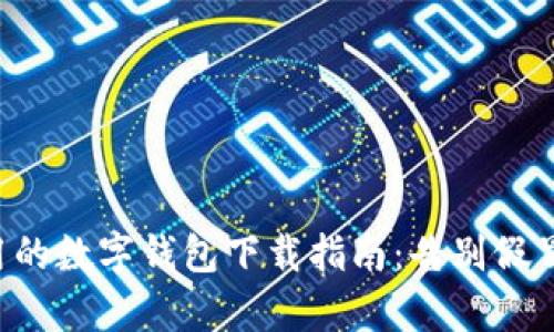 真正实用的数字钱包下载指南：告别假冒与困惑！