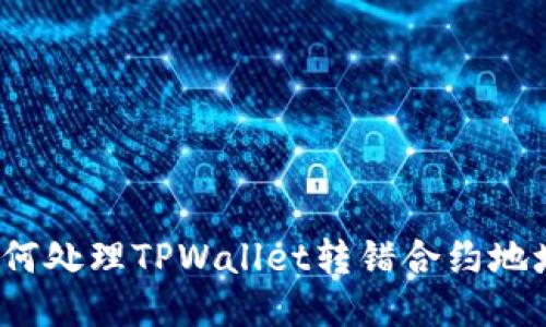 别再犯错！如何处理TPWallet转错合约地址的紧急指南