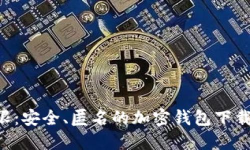 不再受限：安全、匿名的加密钱包下载全攻略！