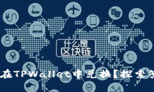 黑U是否能在TPWallet中兑换？探索答案与实践！
