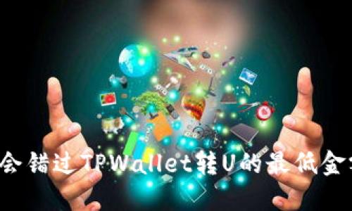 为何你会错过TPWallet转U的最低金额限制？