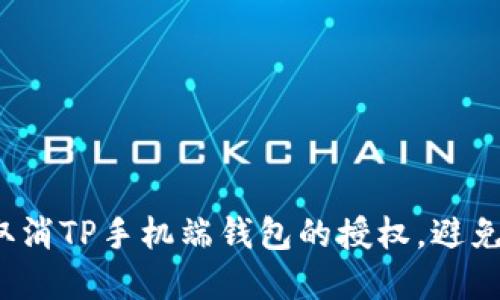 如何彻底取消TP手机端钱包的授权，避免隐私泄露？