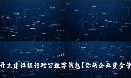 如何轻松开立建设银行对公数字钱包？你的企业资金管理新选择