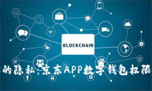 保护你的隐私：京东APP数字钱包权限大揭秘