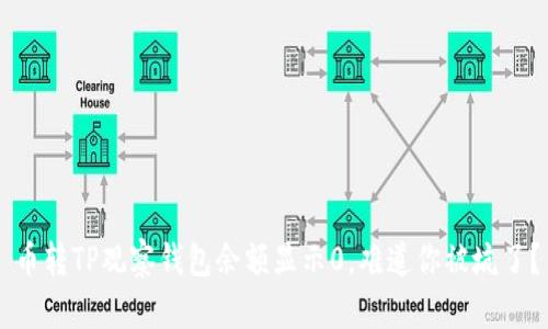 币转TP观察钱包余额显示0，难道你被坑了？