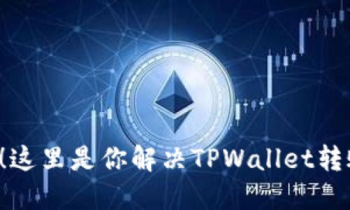 转账失败了？别慌！这里是你解决TPWallet转账错误的终极指南