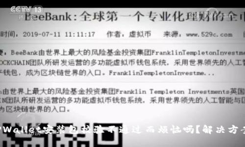 你还在为TPWallet安装包校验不通过而烦恼吗？解决方案就在这里！