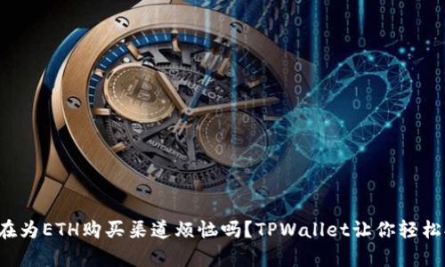 你还在为ETH购买渠道烦恼吗？TPWallet让你轻松拥有！