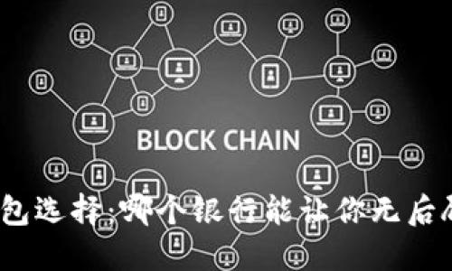 数字钱包选择：哪个银行能让你无后顾之忧？