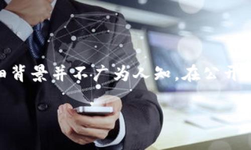 TPWallet 的付盼是一位在区块链和数字资产领域具有广泛影响力的人物，但具体的个人信息，例如他的家乡或详细背景并不广为人知。在公开的资料中，较少有关于他个人生活的详细信息，这在某种程度上是由于在区块链行业中，许多人倾向于保持相对低调。

如果你对 TPWallet 或其他相关主题有更多问题，欢迎提出！