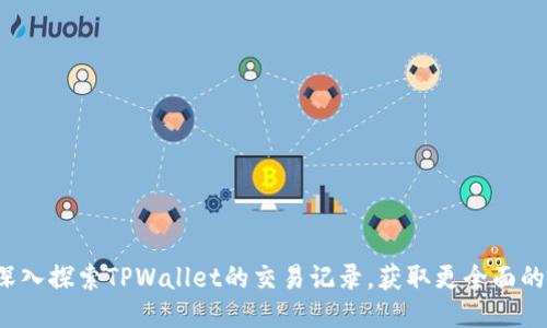如何深入探索TPWallet的交易记录，获取更全面的信息？