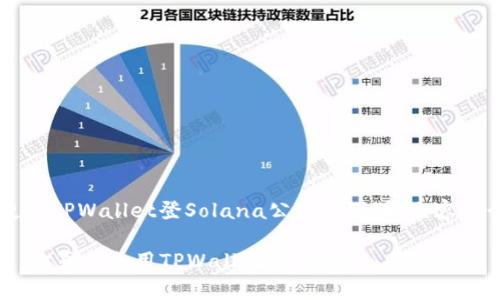 提示：以下是有关如何使用TPWallet登Solana公链的说明。内容进行简化，不到3900个字。

解锁Solana的无限可能：你真的会用TPWallet登录吗？
