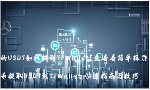 火币的USDT如何提到TPWallet？来看看简单操作指南！

从火币提取USDT到TPWallet：快速指南与技巧