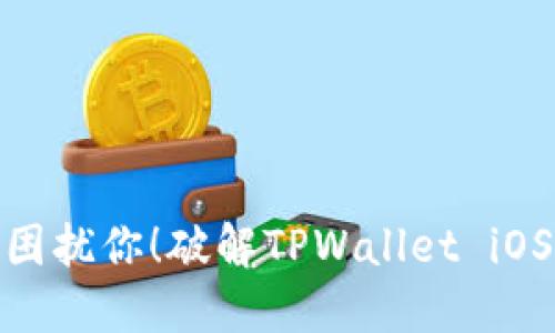 : 别让下载问题困扰你！破解TPWallet iOS下载的神秘面纱