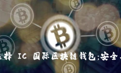 在数字资产时代，选择 IC 国际区块链钱包：安全与便利的终极对决！