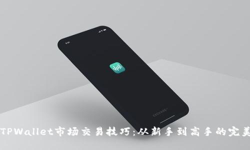 掌握TPWallet市场交易技巧：从新手到高手的完美转变