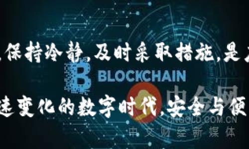 如何优雅应对手机丢失：数字钱包的安全危机与解决方案

数字钱包, 手机丢失, 安全策略/guanjianci

引言：丢失手机的困扰
想象一下，忙碌的一天结束后，您回到家，准备查看一下那条重要的消息，却发现手机不见了。此时，您可能会感到一阵慌乱，尤其是对于使用数字钱包的用户而言，这不仅仅是手机的丢失，更是金融安全的隐患。现今，数字钱包已经成为我们日常生活中不可或缺的一部分，但它的安全性也因此受到了风险的挑战。本篇文章将帮助您深入了解如何有效应对此类困境，保证您的账户安全。

为何数字钱包如此普遍？
随着科技的不断发展，人们的支付方式也随之变化。数字钱包的便捷性无疑吸引了越来越多的用户，不论是在线购物、支付账单还是日常小额消费，它都能轻松地满足我们的需求。然而，这种便利背后，却隐藏着一些风险，尤其是在手机丢失或被盗的情况下。

丢失手机后的第一步：冷静应对
发现手机丢失的那一刹那，您可能会如五雷轰顶，但保持冷静是最重要的。此时，迅速采取行动将有助于减小损失。首先，试着回忆最近的行踪，大多数情况下，手机并不是被偷，而是遗落在某处。寻找的方式可以是拨打自己的手机，或请朋友帮助查找。

及时锁定数字钱包
如果确实无法找回手机，您需要立即行动。大部分数字钱包服务商提供设备安全功能，允许用户在网站上登录账户并远程锁定或冻结账户。比如，若您使用的是Apple Pay，进入“iCloud”后即可选择“查找我的iPhone”来锁定设备。同时，许多银行和数字支付平台也提供安全设置选项，确保您的账户不会被未授权的用户访问。

更改密码与启用双重验证
手机丢失后，强烈建议您立即更改与数字钱包关联的所有密码。这是为防止他人使用您手机上的信息进行盗窃的关键一步。设置强密码并且启用双重验证，提高账户的安全性。现代的许多应用程序和服务都支持这种额外的保护， 即便有人能够盗取您的密码，仍然需要第二步的认证才能成功登录。

通知相关银行与支付平台
如果您认为账户可能被滥用，立即联系您的银行和支付平台，告知他们您的手机丢失，并请求他们监控您的账户。大多数金融机构都具备应对此类情况的准备，能够迅速冻结您的账户活动，并帮助您处理后续事宜。

使用追踪功能与安全工具
许多现代手机都配有追踪定位功能，正好可以帮助您找到丢失的设备。如果您开启了定位服务，您可能能够在地图上看到手机最后的活动位置。此外，类似“查找我的设备”这样的应用程序也可以帮助您锁定手机位置，甚至清除其中的信息，确保敏感数据不会落入不法之徒手中。

追求几分心理安慰
失去手机是一种现代人普遍的焦虑体验，尤其是在信息如此重要的时代。为了减轻内心的焦虑，您可以尝试积极沟通，与朋友或家人分享烦恼，甚至寻求专业人士的帮助。在这个过程中，情绪的表达可以帮助您更好地面对这种困扰。

手机数据备份的重要性
在这一系列事件中，备份数据的重要性愈加明显。通过定期备份，您可以将手机上的重要信息保留在云端，确保即便手机丢失，您也能轻松找回所需数据。无论是联系人、照片，还是文件，定期备份都是现代生活中不可或缺的习惯。

总结与展望
智能手机的普及带来了 incredible 的方便，同时也伴随了前所未有的挑战。对数字钱包用户而言，丢失手机不仅是失去一部设备，更是一场可能影响个人金融安全的危机。面对这种情况，保持冷静，及时采取措施，是应对丢失手机之痛的关键所在。您只需要记住几个重要步骤，便能最大程度上保护自己的账户安全。未来，让我们共同期待科技发展带来的更高安全保障，让数字钱包的使用更加安心顺畅。

时刻保持警惕，并尝试将安全策略融入到我们的日常习惯中，这样才能避免潜在的风险。无论是设定强密码、启用双重验证，还是定期备份数据，都是保护您数字资产的有效手段。在这个快速变化的数字时代，安全与便利并存，只有真正具备防范意识，才能在不意外事件发生时，迅速应对，利于从容应对各种挑战。