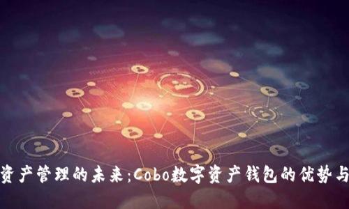 数字资产管理的未来：Cobo数字资产钱包的优势与挑战