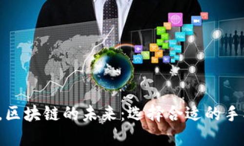 你的手机钱包，区块链的未来：选择合适的手机区块链钱包！