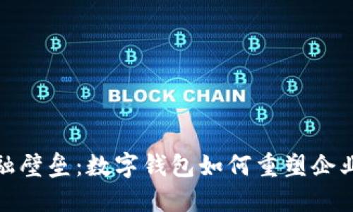 打破传统金融壁垒：数字钱包如何重塑企业支付新时代