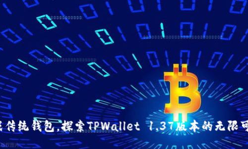 挑战传统钱包，探索TPWallet 1.37版本的无限可能！