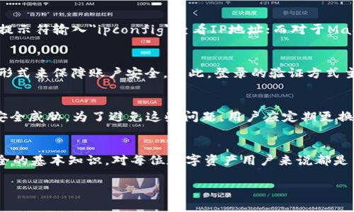 要确认是否能够通过IP地址登录TPWallet，首先需要了解一些网络和区块链相关的基础知识。下面将逐步阐释这一问题的各个方面，以帮助你更好地理解这一过程。

了解TPWallet及其功能
TPWallet是一款多链数字钱包，它支持多种区块链平台，允许用户在一个应用中管理和交易多种加密货币。通过TPWallet，用户不仅可以存储资产，还可以参与DeFi、NFT等功能，享受更便捷的数字资产管理体验。

什么是IP地址？
IP地址是互联网协议地址的简称，是每一个连接到互联网上的设备分配的唯一标识符。通过IP地址，设备之间能够定位并进行通信。IP地址分为IPv4和IPv6两种类型，IPv4由四个数字组成，每个数字的范围是0到255，而IPv6则使用更复杂的形式，以支持更多的设备。

如何查看IP地址
要找出自己设备的IP地址，可以使用多种方法。最简单的方式是在设备的网络设置中查找。对于Windows用户，可以通过命令提示符输入