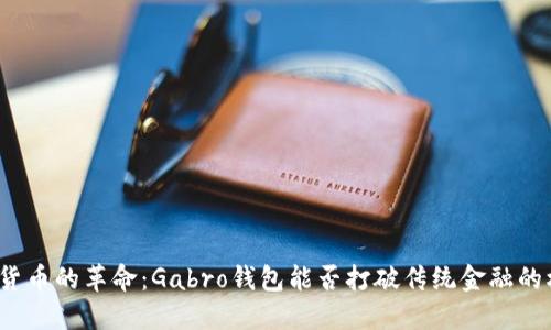 数字货币的革命：Gabro钱包能否打破传统金融的桎梏？