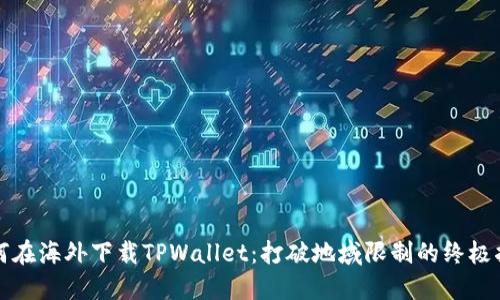 如何在海外下载TPWallet：打破地域限制的终极指南