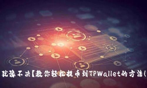 犹豫不决？教你轻松提币到TPWallet的方法！
