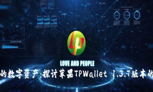 如何掌控你的数字资产：探讨苹果TPWallet 1.3.7版本的优势与挑战