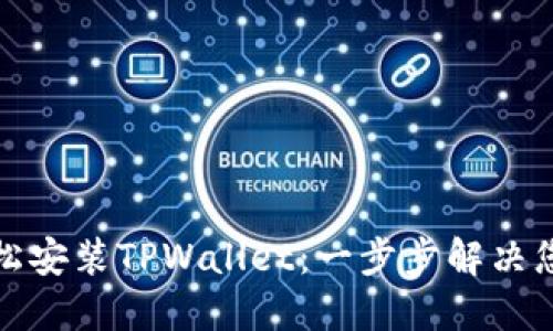 如何轻松安装TPWallet：一步步解决您的难题