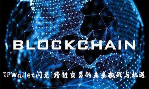 TPWallet闪兑：跨链交易的未来挑战与机遇