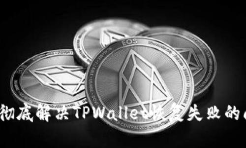 如何彻底解决TPWallet恢复失败的问题？
