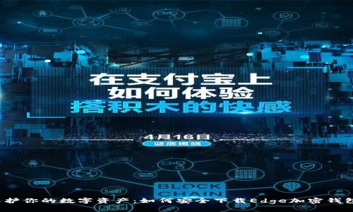 保护你的数字资产：如何安全下载Edge加密钱包？