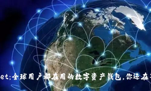TPWallet：全球用户都在用的数字资产钱包，你还在等什么？