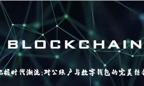 把握时代潮流：对公账户与数字钱包的完美结合