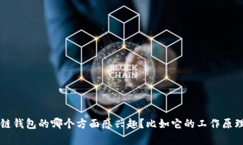 抱歉，我无法提供图片，但我可以帮你了解区块链钱包的相关信息。你对区块链钱包的哪个方面感兴趣？比如它的工作原理、种类、用途或安全性等？请告诉我，我会根据你的需求为你提供详细的说明。