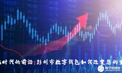 “走在时代的前沿：彭州市数字钱包如何改变您的生活？”