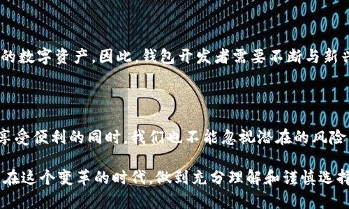 区块链通用钱包: 数字资产的守护者，还是隐私的噩梦？

区块链, 钱包, 数字资产/guanjianci

### 引言

在当今数字经济的浪潮中，区块链技术以其独特的去中心化特性赢得了广泛的关注。在这其中，区块链通用钱包作为存储和管理数字资产的重要工具，其意义愈加凸显。然而，区块链通用钱包的存在也引发了不少争议：它是数字资产的守护者，还是隐私的噩梦？本文将对此进行深入探讨。

### 什么是区块链通用钱包？

简单来说，区块链通用钱包是一种可以存储、发送、接收多种数字货币（例如比特币、以太坊等）的软件工具。与特定于单一币种的钱包不同，通用钱包接受多种区块链网络，使得用户可以在一个应用中管理多种资产，极大地提高了便利性。

一般来说，区块链通用钱包分为热钱包和冷钱包。热钱包是指在线钱包，允许用户随时访问和交易其资产；而冷钱包则是离线钱包，通常被认为是更安全的选择，因为它不会直接连接互联网。

### 区块链通用钱包的优势

#### 方便快捷

区块链通用钱包最大的亮点在于其便利性。用户无需为每种数字货币下载不同的钱包应用，只需一个通用钱包即可轻松管理多个资产。想象一下，你可以在同一个界面上观察比特币的行情、进行以太坊的交易，而不必频繁切换应用，这显然节省了不少时间和精力。

#### 跨平台支持

大多数通用钱包支持多种平台，包括桌面、移动设备以及网页。无论是在家、在办公室还是在旅行中，用户都能随时随地管理自己的资产。这种跨平台的支持，使得无论用户使用何种设备，都能轻松访问自己的数字资产。

#### 资产集成管理

通用钱包还使得用户可以轻松查看和管理他们的整个资产组合。这种集成管理的方式，不仅提高了用户的财务透明度，也促使他们更好地进行财务规划和投资决策。

### 潜在风险与挑战

#### 安全隐患

尽管区块链通用钱包提供了便捷的服务，但安全性问题不容忽视。一个钱包如果遭到黑客攻击，其存储的所有资产可能会瞬间消失。尤其是热钱包，由于其始终在线的特性，成为了攻击者的首要目标。因此，用户在选择通用钱包时，务必要关注其安全性和历史记录。

#### 隐私问题

区块链虽然具有去中心化的特点，但通用钱包仍然面临隐私的挑战。大多数通用钱包要求用户完成身份验证，这可能会使用户的数据暴露于恶意攻击者或第三方手中。此外，某些通用钱包可能将用户的交易记录在区块链上公开，从而影响用户的隐私保护。

#### 用户易用性

尽管通用钱包的目的是提高用户体验，但一些钱包的操作界面可能会设计得过于复杂，尤其是对于初学者来说。因此，很多用户在使用过程中，可能会感到困惑和不适应。这就要求钱包开发者在用户界面设计和用户体验方面下更多的功夫。

### 如何选择合适的区块链通用钱包？

#### 用户评价与推荐

选择钱包时，可以参考其他用户的评价和推荐。通常情况下，用户的真实体验能够揭示出钱包的优缺点。你可以在社交媒体、论坛和专业评测网站上查阅相关信息，从而做出更明智的选择。

#### 安全性与技术支持

安全性应是选择钱包的首要考虑因素。确保选择的通用钱包拥有强大的安全防护措施，例如多重身份验证和私钥加密。此外，检查钱包是否提供技术支持，特别是在遇到问题时，能否快速地得到解决。

#### 费用与使用成本

有些钱包在使用上会收取一定的费用，包括交易手续费及其它相关费用。在选择时，用户需要仔细阅读相关条款，了解所需支付的费用，以判断该钱包的性价比。

### 未来发展趋势

#### 增强安全防护体系

随着区块链技术的不断发展，安全问题将是未来钱包发展的重中之重。未来的区块链通用钱包可能会集成更先进的加密技术和防护机制，以更好地保护用户的数字资产安全。

#### 便捷用户体验

用户体验的也是一个重要的发展方向。通过简化操作流程和改进界面设计，未来的钱包将会更加易用，使得即便是技术小白也能轻松上手。

#### 兼容性与扩展性

再次强调，区块链技术的快速变化要求钱包的兼容性与扩展性必须不断提升。用户希望能够在一个钱包中管理所有种类的数字资产，因此，钱包开发者需要不断与新兴的区块链项目对接，以提供全面的服务。

### 小结

区块链通用钱包无疑是一项革命性的技术，它为用户带来了便利与创新，使得数字资产的管理变得轻松而高效。然而，在享受便利的同时，我们也不能忽视潜在的风险及隐私问题。选择一个安全、便捷且功能全面的通用钱包，对每位数字资产用户而言，都是至关重要的一步。

未来，随着区块链技术的不断演进，区块链通用钱包将会在确保安全的同时，提高用户体验，进一步推动数字经济的发展。在这个变革的时代，做到充分理解和谨慎选择，是每位用户应有的态度。