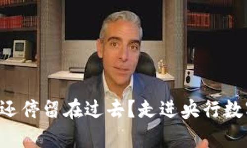 为什么你的钱包还停留在过去？走进央行数字钱包的未来吧！