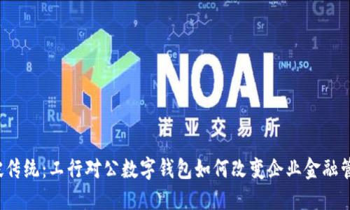 打破传统：工行对公数字钱包如何改变企业金融管理？