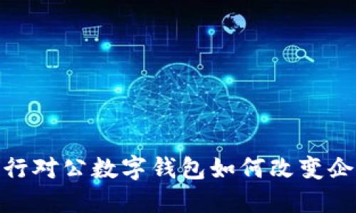 打破传统：工行对公数字钱包如何改变企业金融管理？