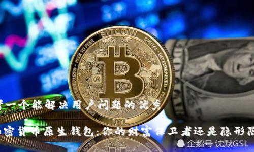 思考一个能解决用户问题的优秀

: 加密货币原生钱包：你的财富保卫者还是隐形陷阱？