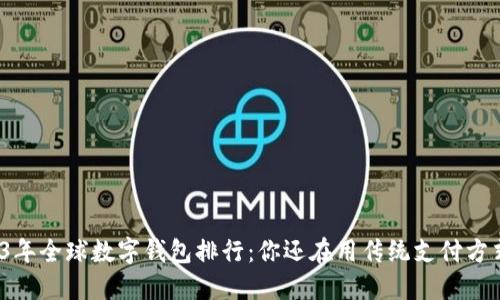 2023年全球数字钱包排行：你还在用传统支付方式吗？