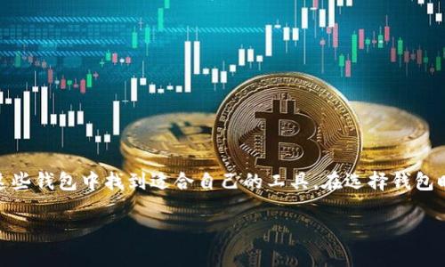 在中国，区块链钱包的种类繁多，众多的开发者和公司不断推出各种新软件，以满足用户对数字资产管理和加密货币交易的需求。以下是一些在中国比较知名的区块链钱包软件，它们各自具有不同的特点和功能。

1. 火币钱包
火币钱包是火币集团推出的一款多功能数字钱包，支持多种加密货币的存储和交易。它的用户界面友好，适合新手使用。火币钱包不仅支持BTC、ETH等主流币种，还能存储一些小众的代币。此外，用户可以通过该钱包参与DeFi项目，进行流动性挖矿等操作。

2. 币安钱包
币安钱包隶属于全球知名的加密货币交易所币安（Binance），它同样是一款功能丰富的数字钱包。用户通过币安钱包可以方便地管理自己的数字资产。此外，币安钱包还支持NFT交易，非常适合数字艺术和收藏品的爱好者。其安全性得到了许多用户的信赖。

3. ImToken
ImToken是中国的一款去中心化数字资产钱包，具有友好的用户界面和强大的功能。它支持多种主流公链，用户可以在同一应用中管理不同链上的资产。ImToken还内置了DeFi功能，用户可以方便地进行借贷、交易和流动性挖矿，吸引了大量数字资产爱好者。

4. TokenPocket
TokenPocket是一款跨链数字钱包，旨在为用户提供安全、便捷的数字资产管理体验。它支持多种公链资产，并允许用户在不同的区块链之间进行资产转移。TokenPocket的最大特点是它的去中心化特性，让用户能够更好地掌控自己的私钥和资产安全。

5. 以太坊钱包（Ethereum Wallet）
以太坊钱包是一款专注于以太坊生态系统的数字钱包，用户可以很方便地管理以太坊和其上的各种代币。无论是参与ICO还是进行DeFi投资，以太坊钱包都能为用户提供优质的服务。它非常适合频繁进行以太坊交易的用户。

6. 比特股钱包（BitShares Wallet）
比特股钱包是比特股（BitShares）生态系统的一部分，允许用户管理比特股及其相关的数字资产。该钱包的特色在于其高效的交易速度和几乎没有交易费用，适合大宗交易的用户。

7. 兢蜓（Jingtong）钱包
兢蜓钱包是一款近年来兴起的数字资产管理工具，主要面向国内用户。其用户体验十分优秀，提供多种语言支持，适合全球用户使用。兢蜓钱包还拥有专门的客服团队，用户在使用过程中遇到问题可以随时求助。

8. 量子链钱包（QChain Wallet）
量子链钱包是一款针对量子链生态系统设计的数字钱包。它让用户能够安全地管理量子链代币。该钱包提供高度加密的功能，以保护用户的资产安全。

9. 柚子钱包（FIO Wallet）
柚子钱包是专为EOS生态系统打造的一款数字钱包，用户可以轻松存储和转账EOS代币。柚子钱包还支持链上投票和社交功能，增加了用户参与度。

10. Xwallet
Xwallet是一款由社区驱动的去中心化钱包，旨在提供安全、便捷的数字资产管理工具。它支持多种加密货币，并允许用户自定义其钱包界面，以满足个人需求。

总结
区块链钱包在中国的市场竞争十分激烈，各款钱包软件不断推陈出新，致力于为用户提供更好的体验和更高的安全性。无论是追求便利操作的新手，还是希望参与DeFi和NFT交易的资深用户，都能在这些钱包中找到适合自己的工具。在选择钱包时，用户应根据自身的需求、操作习惯和安全偏好做出选择。同时，安全一直是数字资产管理中最为重要的一环，因此无论选择哪款钱包，用户都要确保妥善保管自己的私钥和助记词，以防止资产丢失。 

以上是中国区块链钱包的一些介绍，你是否对某款钱包或其功能有更深入的了解需求？