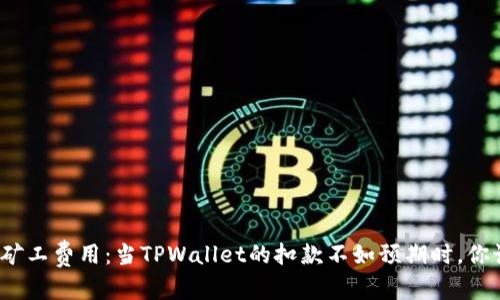 和关键词

被遗忘的矿工费用：当TPWallet的扣款不如预期时，你该怎么做？