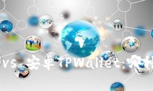 苹果TPWallet vs 安卓TPWallet：哪种选择更胜一筹？