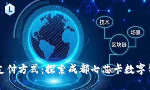 颠覆传统支付方式：探索成都七芯卡数字钱包的潜力