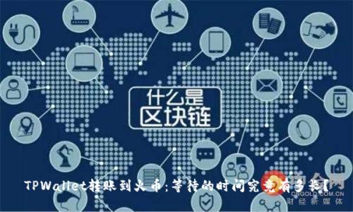TPWallet转账到火币：等待的时间究竟有多长？
