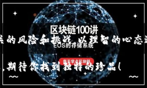 TP Wallet 盲盒是一种结合了数字资产和收藏品的创新形式，通常出现在区块链游戏或数字艺术领域。用户购买盲盒时，所获得的内容是随机的，可能包括数字货币、游戏道具、艺术作品等。让我们更深入地探讨这个概念。

什么是TP Wallet 盲盒？
简单来说，TP Wallet 盲盒是一种数字盲盒，用户在购买时并不知道自己将获得什么。这样的设计不仅增添了购买的趣味性，还带来了惊喜的体验。用户购买盲盒后，可以通过TP Wallet来管理他们的数字资产和收藏品。这种方式使得数字资产的交易和管理变得更加便捷。

盲盒的魅力何在？
盲盒的最大魅力在于“未知”。许多人在购买盲盒时，心中充满期待和兴奋，因为他们无法确切知道会开启什么。这种神秘感激发了人的好奇心，使得购买盲盒成为了一种游戏体验。尤其是在数字艺术和虚拟货币领域，藏品的稀有性和独特性让每一份盲盒都有可能是一份价值连城的资产。

用户体验：盲盒的购买流程
1. **创建账户**: 用户需要先在TP Wallet上创建一个账户，确保能够安全存储和管理自己的资产。
2. **选择盲盒**: 用户浏览不同类型的盲盒，可能是一系列的艺术品、游戏道具，或者是数字货币等。每个盲盒都可能有不同的主题和价值。
3. **支付购买**: 一旦选择了心仪的盲盒，用户便可以通过TP Wallet的支付功能完成购买。通常支持多种支付方式，包括数字货币。
4. **开盒体验**: 购买完成后，用户可以在钱包中管理自己的盲盒，并在适当的时机进行“开盒”。这种时刻通常伴随着激动和期待。

TP Wallet 盲盒的潜在价值
随着NFT（非同质化代币）和数字资产市场的发展，TP Wallet 盲盒中的内容可能随着时间的推移而增值。例如，一些数字艺术作品在发布后，若其艺术家逐渐走红，作品价值也可能水涨船高。此外，玩家在游戏中遇到的稀有道具，能够为他们的游戏体验带来更大的优势，也会让这些虚拟物品的价值不断提高。

盲盒的风险与挑战
尽管盲盒具有潜在的高回报，但也存在相应的风险。由于盲盒中内容的随机性，用户可能会花费不菲的价格，却得到一些价值较低的物品。同时，在急功近利的市场中，一些不法分子可能会借此机会推出欺诈项目，用户需保持警惕，确保选择信誉良好的平台进行交易。

如何辨别优质盲盒？
1. **平台信誉**: 选择有良好口碑的交易平台，例如TP Wallet，同时要查看用户的评价和反馈。
2. **评估内容**: 详细了解盲盒中可能包含的内容和价值，确认其具备收藏和投资的潜力。
3. **关注社区**: 加入相关的数字资产或收藏品社区，获取更多关于盲盒的信息，与其他用户互动交流。

结语
TP Wallet 盲盒是一种结合了随机性与收藏价值的数字资产体验，吸引了无数用户的关注。然而，用户在参与的同时，也应当认真审视相关的风险和挑战，以理智的心态进行收藏与投资。最终，那份期待的惊喜与发现，才是盲盒最大的魅力所在。

通过对TP Wallet 盲盒的深度剖析，相信你对这一新兴事物有了更清晰的理解。如果你也想参与这一持续发展的数字资产市场，祝你好运，期待你找到独特的珍品！